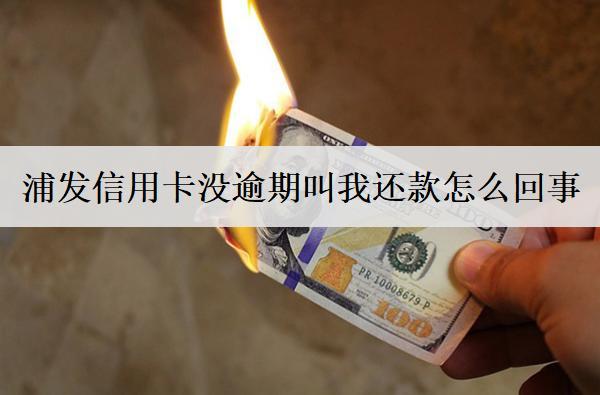 浦發(fā)信用卡沒(méi)逾期叫我還款怎么回事？和這4個(gè)原因有關(guān)