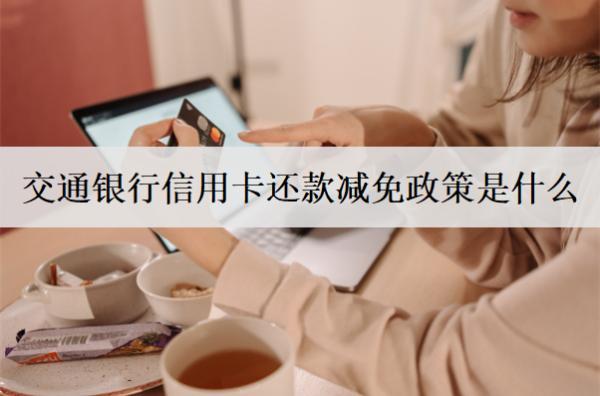 交通銀行信用卡還款減免政策是什么？信用卡還款減免協(xié)商流程解析