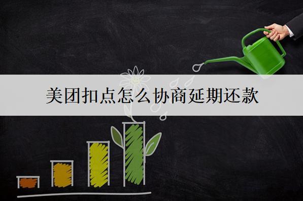 美團扣點怎么協(xié)商延期還款？協(xié)商延期不還會有什么影響？