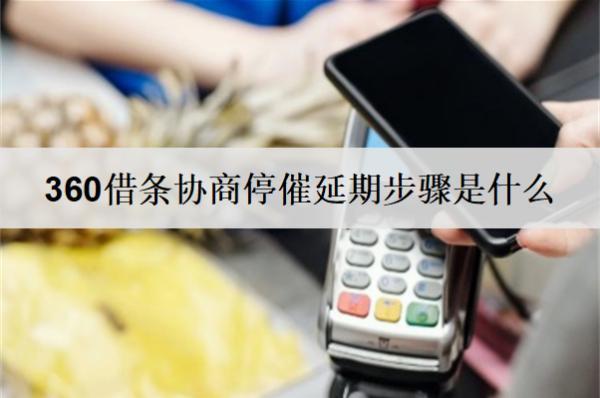 360借條協(xié)商停催延期步驟是什么？協(xié)商停催延期步驟及優(yōu)勢解析