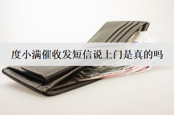度小滿催收發(fā)短信說上門是真的嗎？分享度小滿催收上門應(yīng)對方法