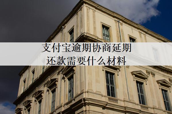 支付寶逾期協(xié)商延期還款需要什么材料？需要這些證明材料