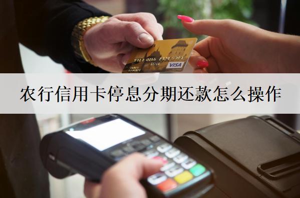 農(nóng)行信用卡停息分期還款怎么操作？信用卡停息分期操作步驟分析