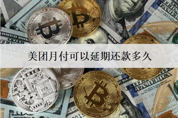 美團(tuán)月付可以延期還款多久？延期還款有影響嗎？