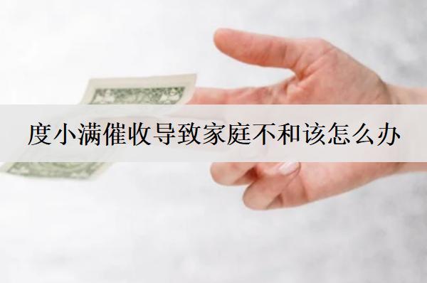 度小滿催收導(dǎo)致家庭不和該怎么辦？可以這么解決