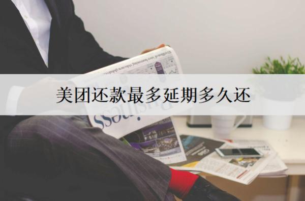 美團(tuán)還款最多延期多久還？美團(tuán)還款延期話術(shù)分享
