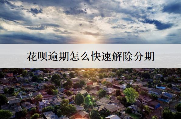 花唄逾期怎么快速解除分期？解除分期會怎么樣？