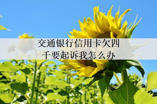 交通銀行信用卡欠四千要起訴我怎么辦？一文告訴你怎么辦
