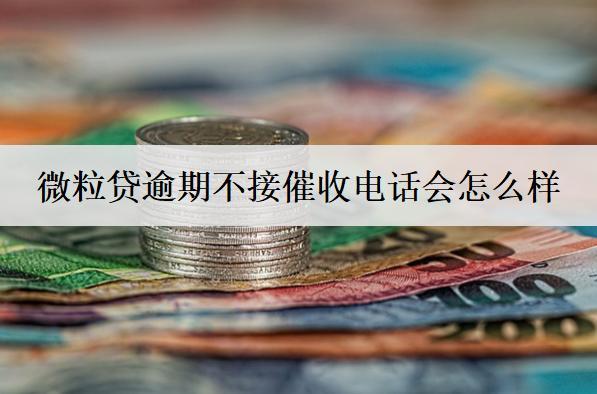 微粒貸逾期不接催收電話會怎么樣？會有這幾個后果產(chǎn)生