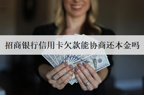招商銀行信用卡欠款能協(xié)商還本金嗎？