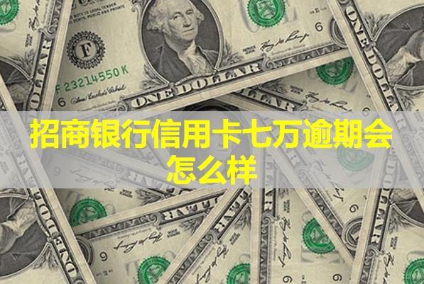招商銀行信用卡七萬(wàn)逾期會(huì)怎么樣？很?chē)?yán)重