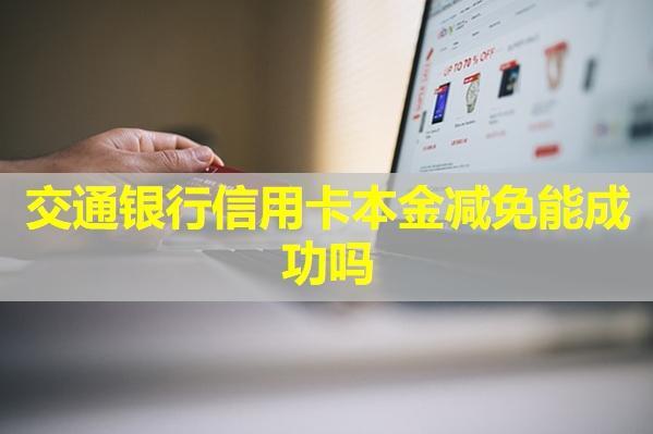 交通銀行信用卡本金減免能成功嗎？
