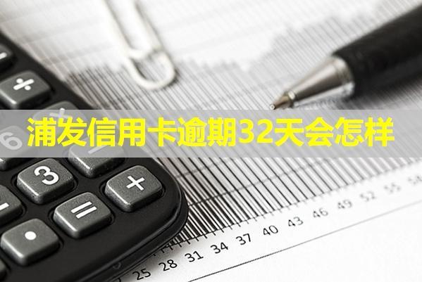 浦發(fā)信用卡逾期32天會怎樣？該如何解決呢？