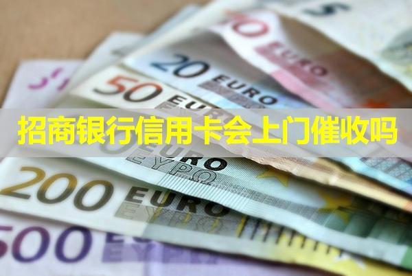 招商銀行信用卡會上門催收嗎？上門怎么應(yīng)對呢？