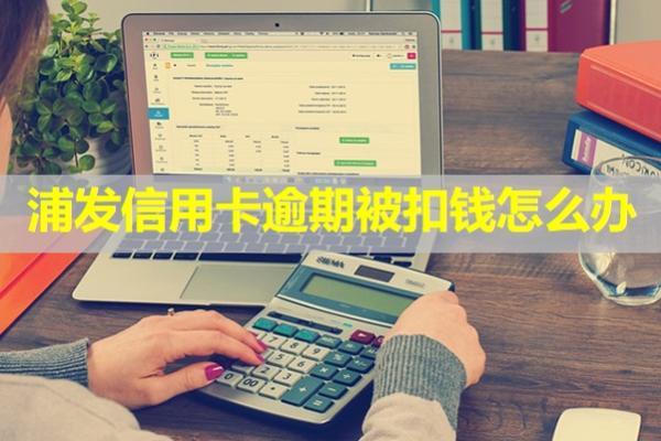 浦發(fā)信用卡逾期被扣錢怎么辦？分為兩種情況處理