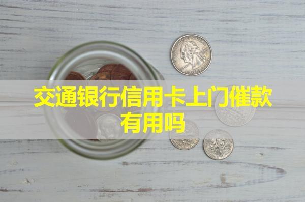 交通銀行信用卡上門催款有用嗎？可以投訴上門催收嗎？