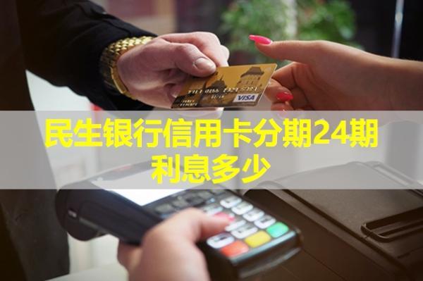 民生銀行信用卡分期24期利息多少？詳情解析