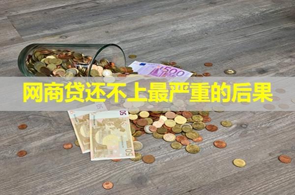 網(wǎng)商貸還不上最嚴(yán)重的后果是什么？