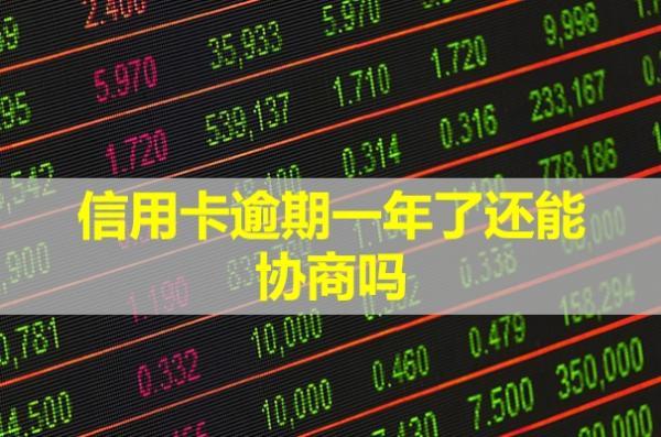 信用卡逾期一年了還能協(xié)商嗎？
