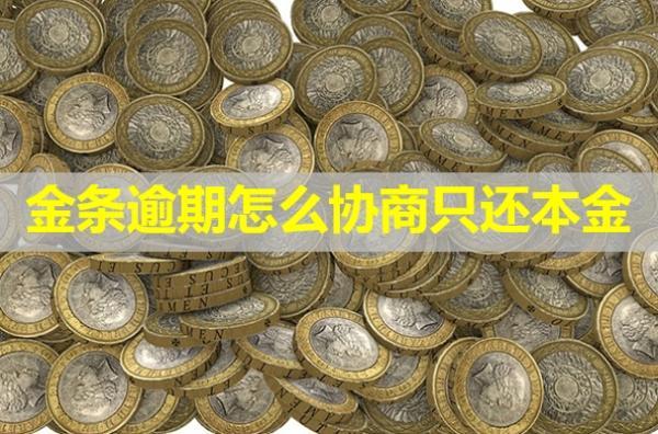 金條逾期怎么協(xié)商只還本金？最長(zhǎng)可以協(xié)商多久？