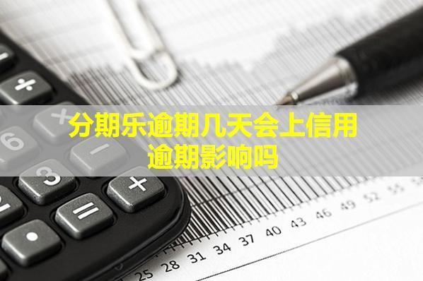 分期樂(lè)逾期幾天會(huì)上信用？逾期影響嗎？