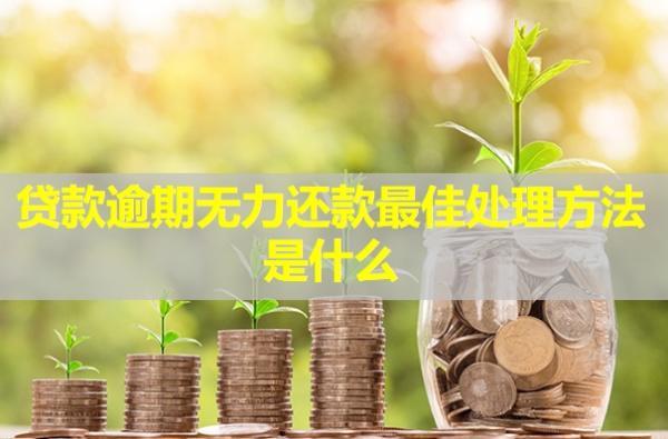 貸款逾期無(wú)力還款最佳處理方法是什么？