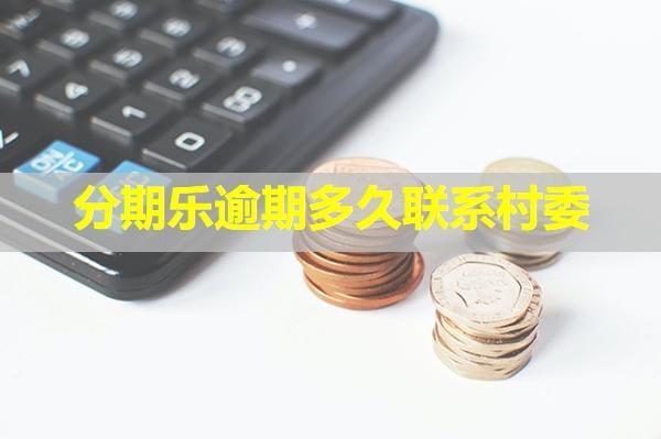 分期樂逾期多久聯(lián)系村委？