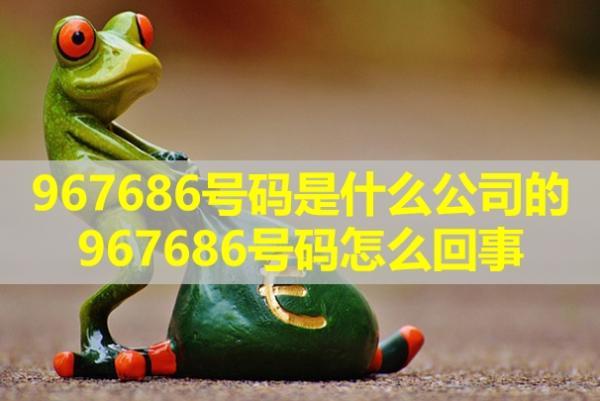967686號碼是什么公司的，967686號碼怎么回事？