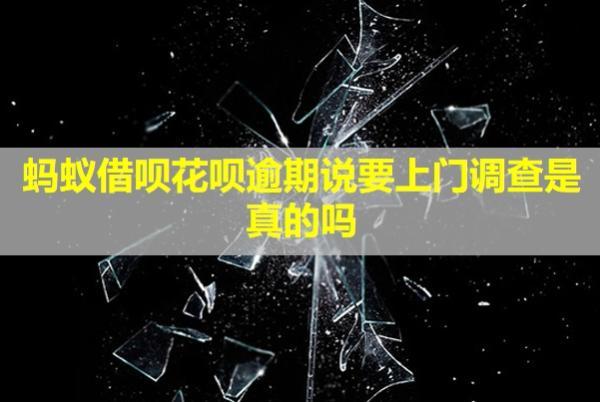 螞蟻借唄花唄逾期說要上門調查是真的嗎?