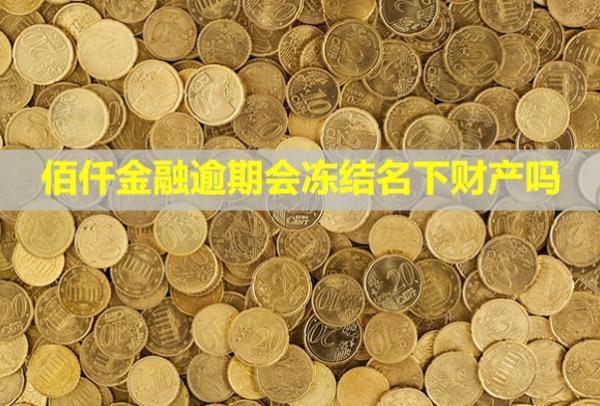 佰仟金融逾期會凍結名下財產嗎？會不會上門催收？
