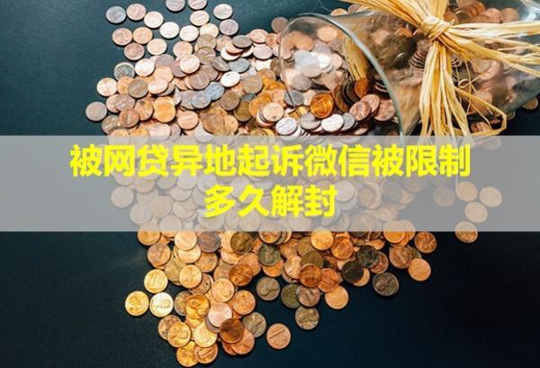 被網(wǎng)貸異地起訴微信被限制多久解封？起訴怎么辦？