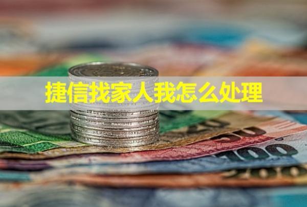 捷信找家人我怎么處理