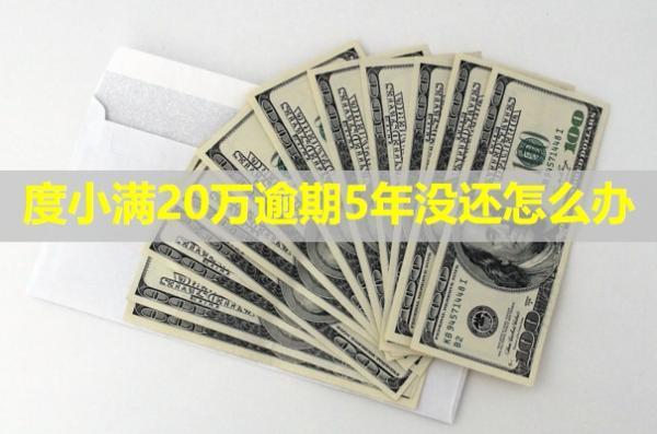 度小滿20萬逾期5年沒還怎么辦？