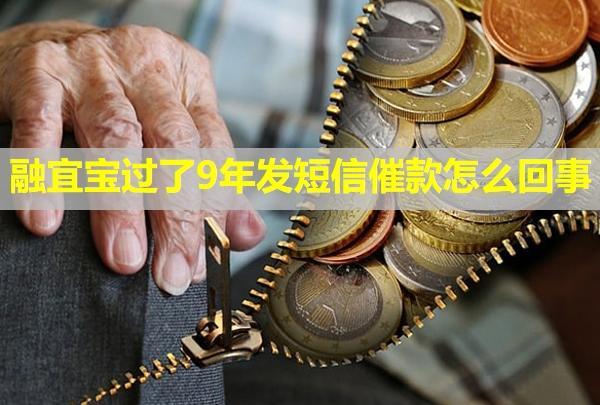 融宜寶過了9年發(fā)短信催款怎么回事？