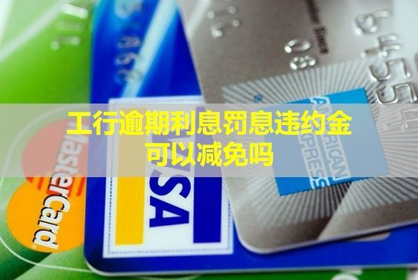 工行逾期利息罰息違約金可以減免嗎？逾期多久會(huì)被訴訟？