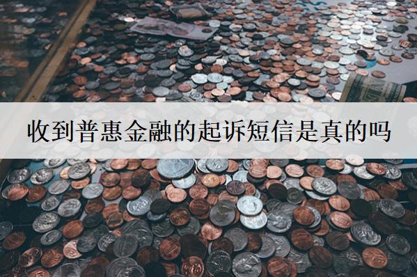 收到普惠金融的起訴短信是真的嗎？怎么辦？