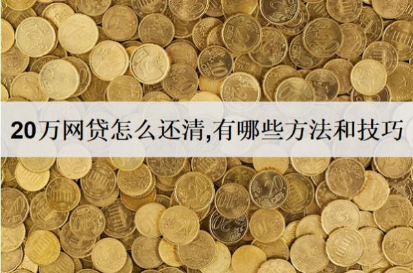 20萬網(wǎng)貸怎么還清,有哪些方法和技巧？
