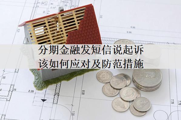 分期金融發(fā)短信說起訴該如何應對及防范措施