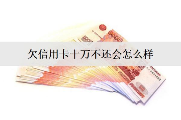 欠信用卡十萬(wàn)不還會(huì)怎么樣？后果及應(yīng)對(duì)方法