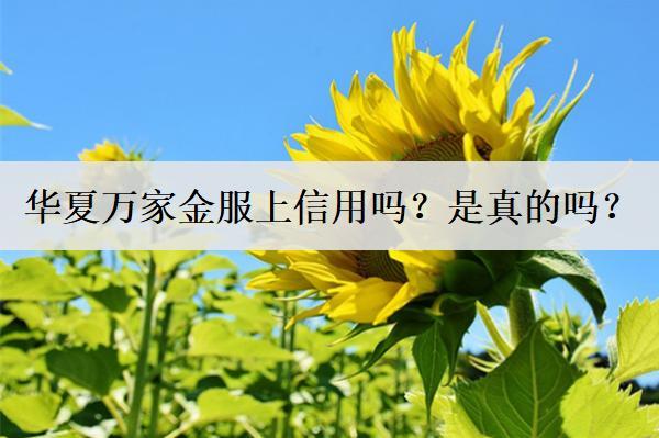 華夏萬家金服上信用嗎？是真的嗎？