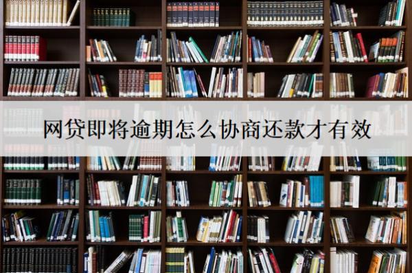 網(wǎng)貸即將逾期怎么協(xié)商還款才有效？