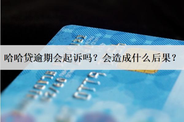 哈哈貸逾期會(huì)起訴嗎？會(huì)造成什么后果？