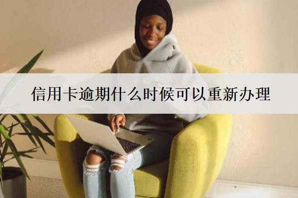 信用卡逾期什么時(shí)候可以重新辦理？什么時(shí)候協(xié)商最好？