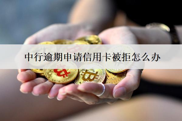 中行逾期申請(qǐng)信用卡被拒怎么辦？能投訴嗎？