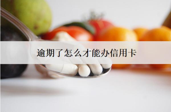 逾期了怎么才能辦信用卡？