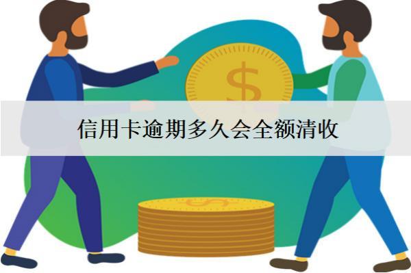 信用卡逾期多久會全額清收？全額清收怎么辦？