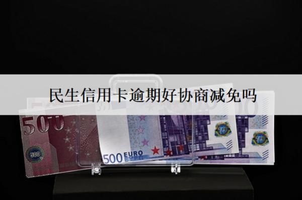 民生信用卡逾期好協(xié)商減免嗎？怎么協(xié)商減免？