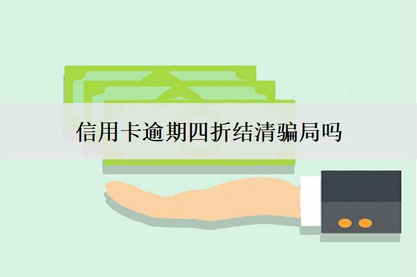 信用卡逾期四折結(jié)清騙局嗎？