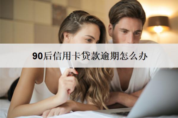 90后信用卡貸款逾期怎么辦？
