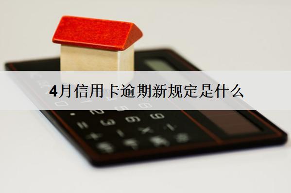4月信用卡逾期新規(guī)定是什么？有什么影響？